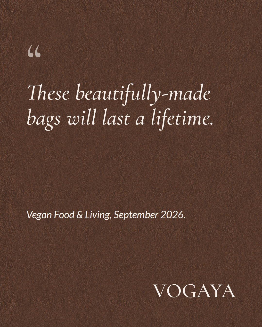 Quote: These beautifully-made bags will last a lifetime. Vegan Food & Living, September 2026